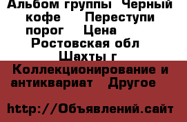 Альбом группы “Черный кофе“ - “Переступи порог“ › Цена ­ 500 - Ростовская обл., Шахты г. Коллекционирование и антиквариат » Другое   